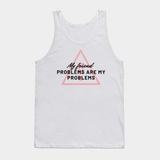 My friend problems are my problems , last of us quote Tank Top